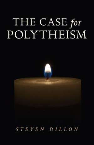 The Case for Polytheism de Steven Dillon