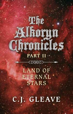 Alkoryn Chronicles Part II, The – Land of Eternal Stars de C.j. Gleave