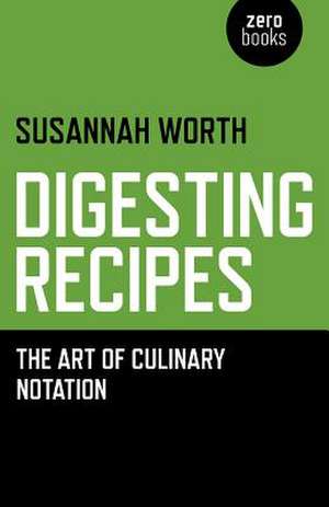 Digesting Recipes – The Art of Culinary Notation de Susannah Worth