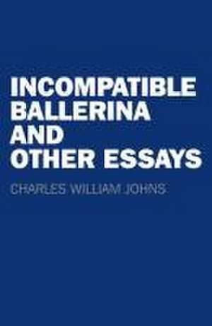 Incompatible Ballerina and Other Essays de Charlie Johns