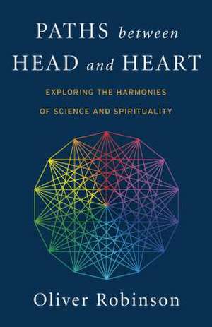 Paths Between Head and Heart – Exploring the Harmonies of Science and Spirituality de Oliver C. Robinson