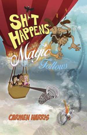 Sh∗t Happens, Magic Follows (Allow It!) – A Life of Challenges, Change and Miracles de Carmen Harris