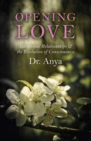 Opening Love – Intentional Relationships & the Evolution of Consciousness de – Anya Light