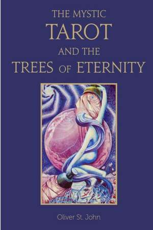 The Mystic Tarot and the Trees of Eternity de Oliver St John