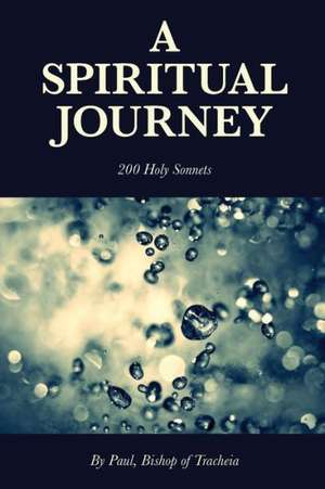 A Spiritual Journey - 200 Holy Sonnets de Paul Bishop of Tracheia