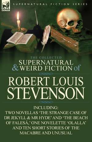 The Collected Supernatural and Weird Fiction of Robert Louis Stevenson de Robert Louis Stevenson