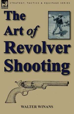 The Art of Revolver Shooting de Walter Winans