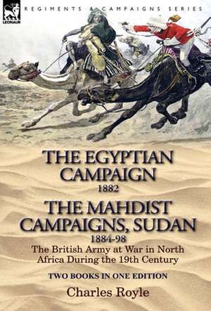 The Egyptian Campaign, 1882 & the Mahdist Campaigns, Sudan 1884-98 Two Books in One Edition de Charles Royle