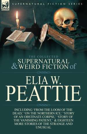 The Collected Supernatural and Weird Fiction of Elia W. Peattie de Elia W. Peattie