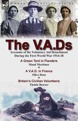 The V.A.DS: Accounts of the Voluntary Aid Detachment During the First World War 1914-18-A Green Tent in Flanders by Maud Mortimer, de Maud Mortimer