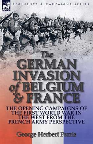 The German Invasion of Belgium & France de George Herbert Perris