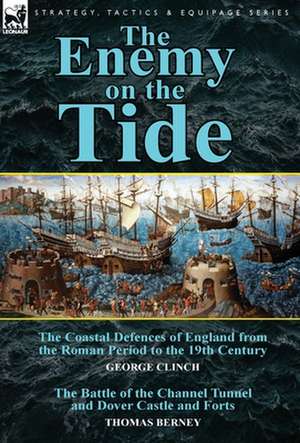 The Enemy on the Tide-The Coastal Defences of England from the Roman Period to the 19th Century by George Clinch & the Battle of the Channel Tunnel an de George Clinch