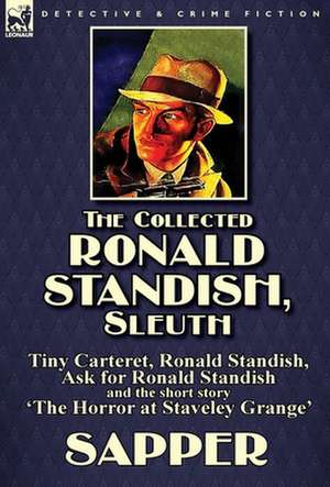 The Collected Ronald Standish, Sleuth-Tiny Carteret, Ronald Standish, Ask for Ronald Standish and the Short Story 'The Horror at Staveley Grange': The Mouldiwarp Adventures-The House of Arden & Harding's Luck de Sapper