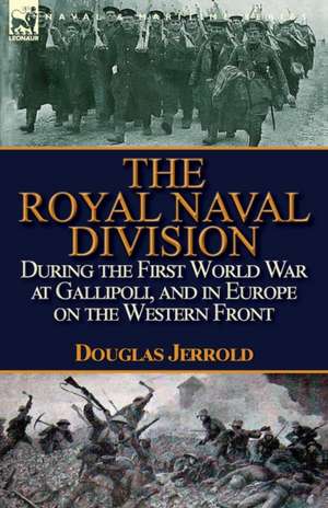 The Royal Naval Division During the First World War at Gallipoli, and in Europe on the Western Front de Douglas Jerrold