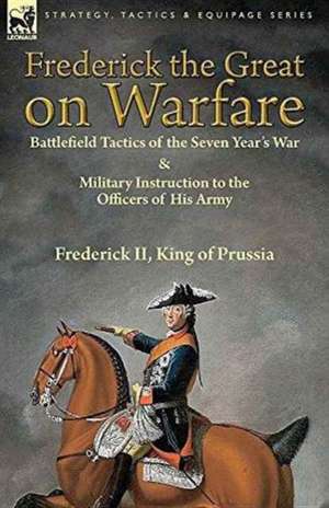 Frederick the Great on Warfare de Frederick II King of Prussia