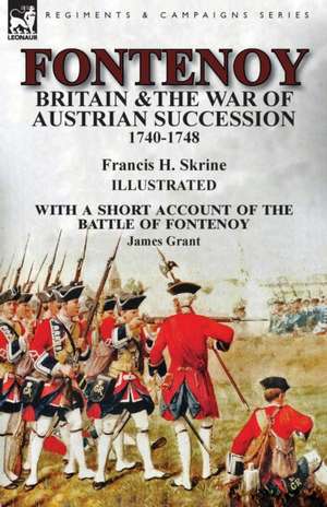 Fontenoy, Britain & The War of Austrian Succession, 1740-1748, With a Short Account of the Battle of Fontenoy de Francis H. Skrine