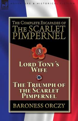 The Complete Escapades of The Scarlet Pimpernel-Volume 3 de Baroness Orczy