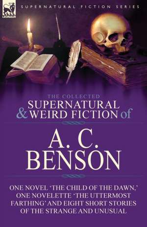 The Collected Supernatural and Weird Fiction of A. C. Benson de A. C. Benson