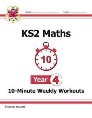 KS2 Year 4 Maths 10-Minute Weekly Workouts de Cgp Books