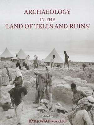 Archaeology in the 'Land of Tells and Ruins': A History of Excavations in the Holy Land Inspired by the Photographs and Accounts of Leo Boer de Bart Wagemakers