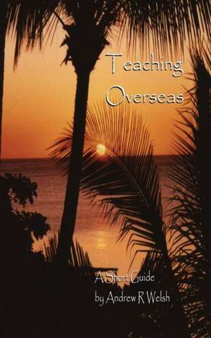 Teaching Overseas - A Short Guide de Andrew R. Welsh