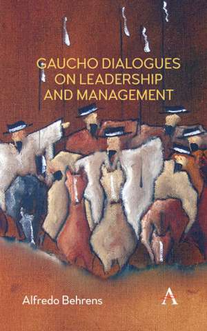 Gaucho Dialogues on Leadership and Management de Alfredo Behrens