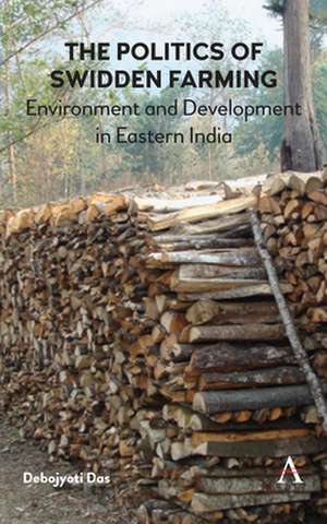 The Politics of Swidden Framing, Environment and Development in Eastern India de Das, Debojyoti