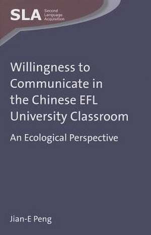 Willingness to Communicate in the Chinese EFL University Classroom: An Ecological Perspective de Jian E Peng