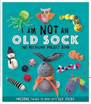 I Am Not An Old Sock - The Recycling Project Book de Sara Stanford