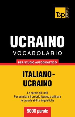 Vocabolario Italiano-Ucraino Per Studio Autodidattico - 9000 Parole: The Definitive Sourcebook de Andrey Taranov