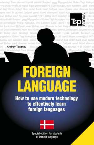 Foreign Language - How to Use Modern Technology to Effectively Learn Foreign Languages: Special Edition - Danish de Andrey Taranov