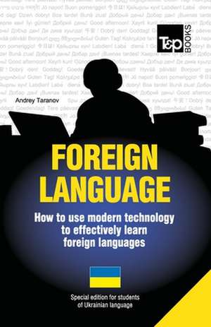 Foreign Language - How to Use Modern Technology to Effectively Learn Foreign Languages: Special Edition - Ukrainian de Andrey Taranov