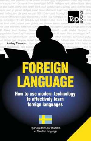Foreign Language - How to Use Modern Technology to Effectively Learn Foreign Languages: Special Edition - Swedish de Andrey Taranov