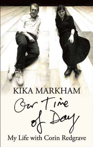 Our Time of Day: My Life with Corin Redgrave de Kika Markham