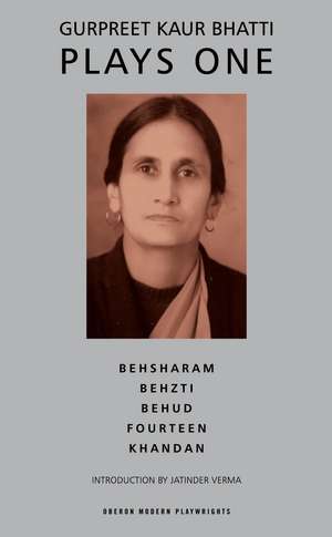 Bhatti: Plays One: Besharam; Behzti; Behud; Fourteen; Khandan de Gurpreet Kaur Bhatti