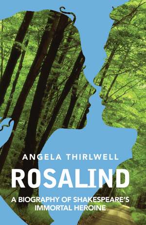 Rosalind: A Biography of Shakespeare’s Immortal Heroine de Angela Thirlwell