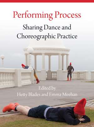 Performing Process: Sharing Dance and Choreographic Practice de Emma Meehan