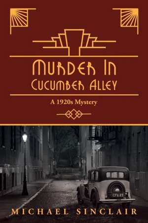 Murder in Cucumber Alley: A 1920s Mystery de Michael Sinclair