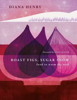 Roast Figs, Sugar Snow de Diana Henry