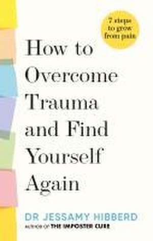 How to Overcome Trauma and Find Yourself Again de Dr Jessamy Hibberd