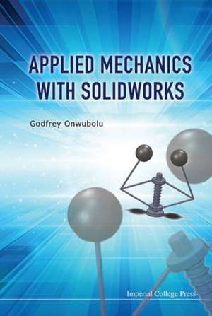 Applied Mechanics with Solidworks: Leadership Through the Third Generation de Godfrey C. Onwubolu