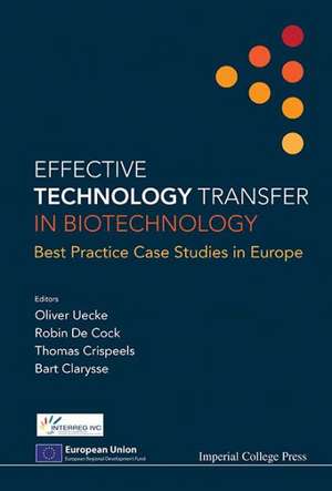 Effective Technology Transfer in Biotechnology: Best Practice Case Studies in Europe de Oliver Uecke