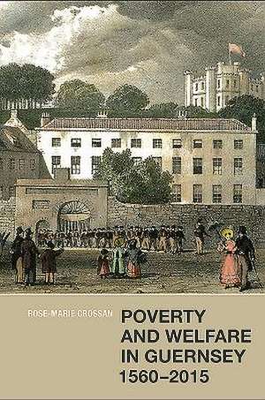 Poverty and Welfare in Guernsey, 1560–2015 de Rose–marie Crossan