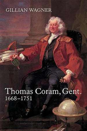 Thomas Coram, Gent. – 1668–1751 de Gillian Wagner