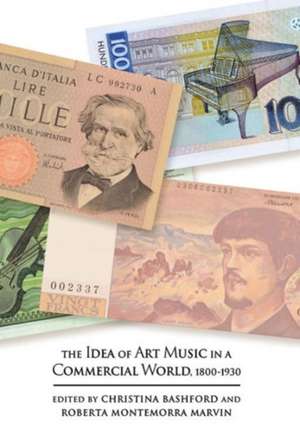 The Idea of Art Music in a Commercial World, 1800–1930 de Christina Bashford