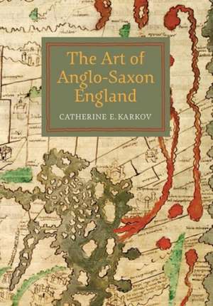 The Art of Anglo–Saxon England de Catherine E. Karkov