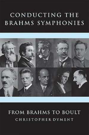 Conducting the Brahms Symphonies – From Brahms to Boult de Christopher Dyment