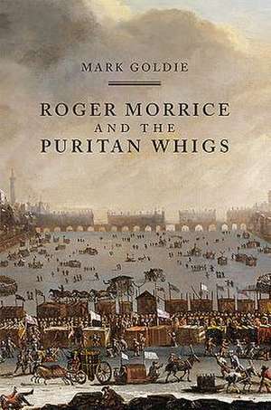 Roger Morrice and the Puritan Whigs – The Entring Book, 1677–1691 de Mark Goldie