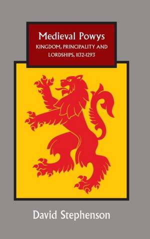 Medieval Powys – Kingdom, Principality and Lordships, 1132–1293 de David Stephenson