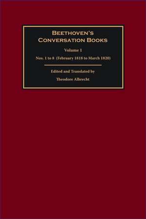 Beethoven`s Conversation Books Volume 1 – Nos. 1 1 to 8 (February 1818 to March 1820) de Theodore Albrecht